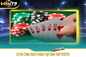 Lý Do Nên Chơi Poker Tại Nhà Cái WIN79