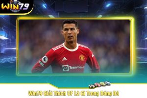 Win79 Giải Thích CF Là Gì Trong Bóng Đá